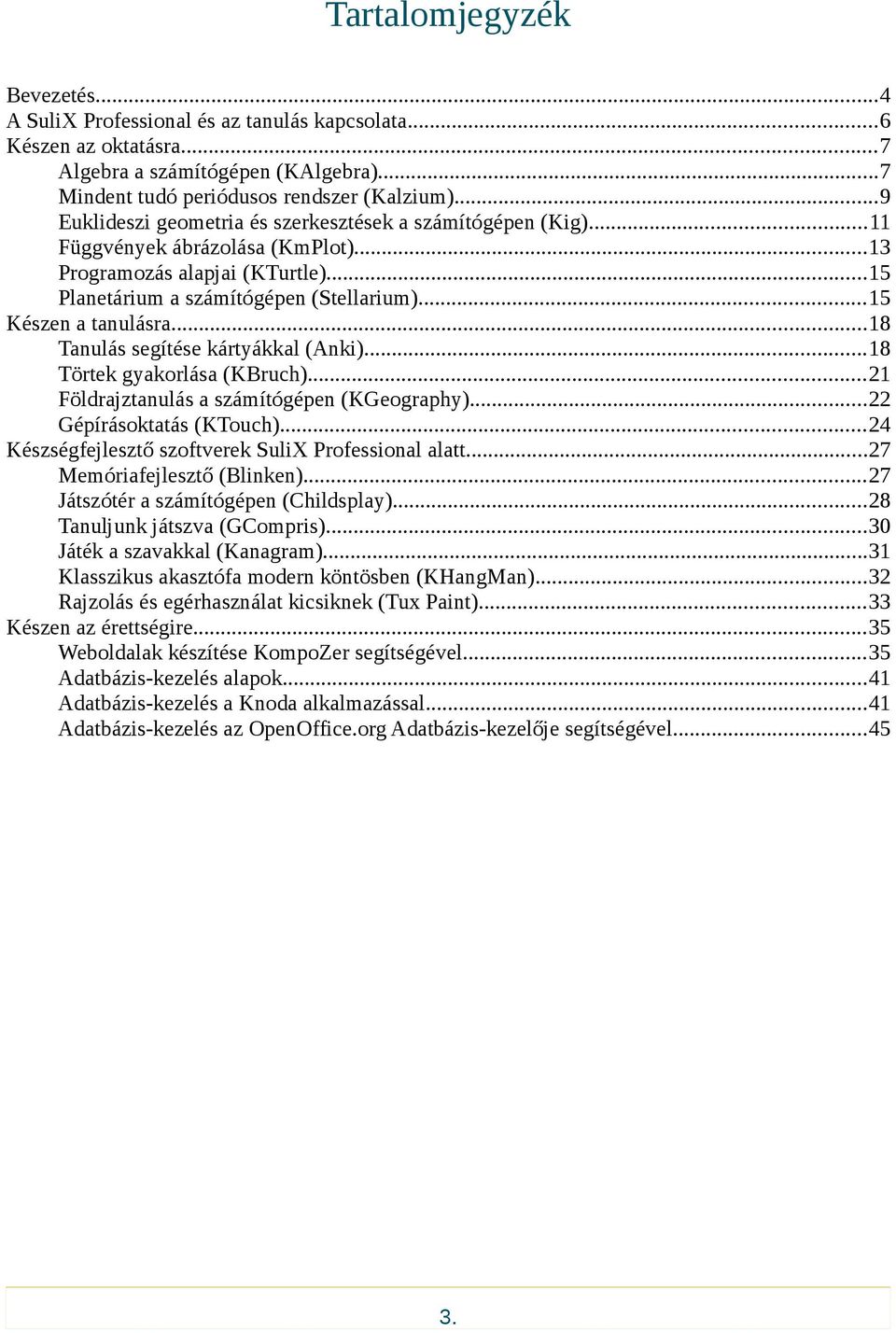 ..15 Készen a tanulásra...18 Tanulás segítése kártyákkal (Anki)...18 Törtek gyakorlása (KBruch)...21 Földrajztanulás a számítógépen (KGeography)...22 Gépírásoktatás (KTouch).