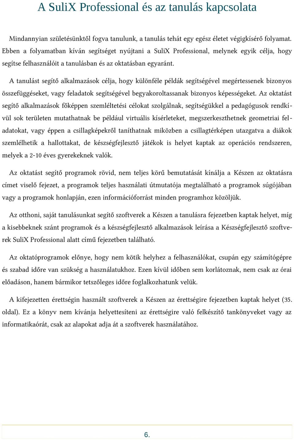 A tanulást segítő alkalmazások célja, hogy különféle példák segítségével megértessenek bizonyos összefüggéseket, vagy feladatok segítségével begyakoroltassanak bizonyos képességeket.