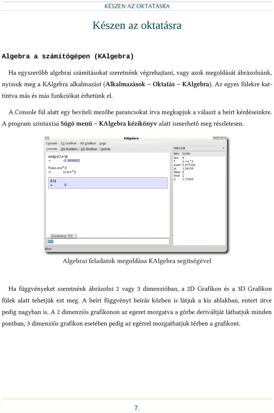 A Console fül alatt egy beviteli mezőbe parancsokat írva megkapjuk a választ a beírt kérdéseinkre. A program szintaxisa Súgó menü KAlgebra kézikönyv alatt ismerhető meg részletesen.