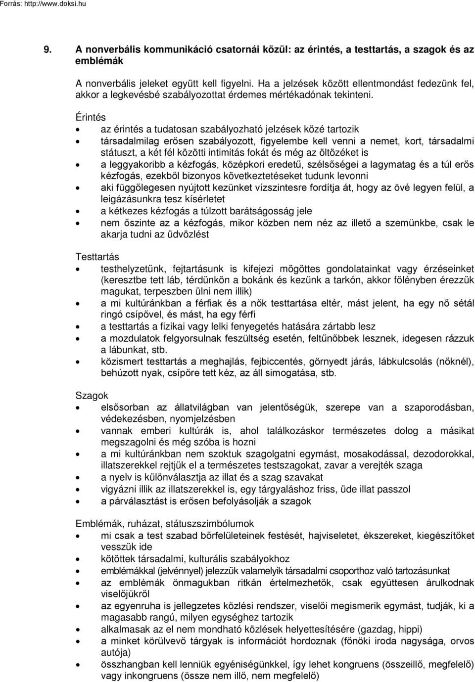 Érintés az érintés a tudatosan szabályozható jelzések közé tartozik társadalmilag erősen szabályozott, figyelembe kell venni a nemet, kort, társadalmi státuszt, a két fél közötti intimitás fokát és