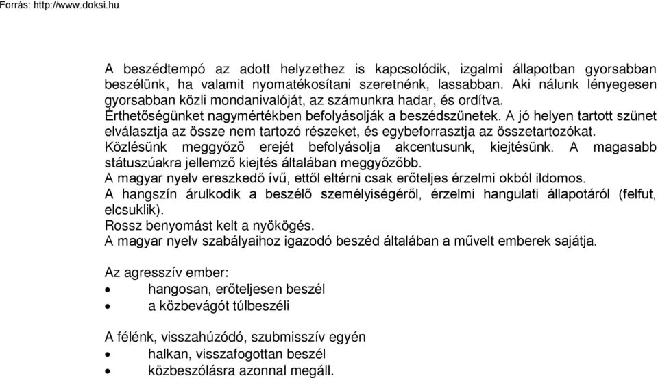 A jó helyen tartott szünet elválasztja az össze nem tartozó részeket, és egybeforrasztja az összetartozókat. Közlésünk meggyőző erejét befolyásolja akcentusunk, kiejtésünk.