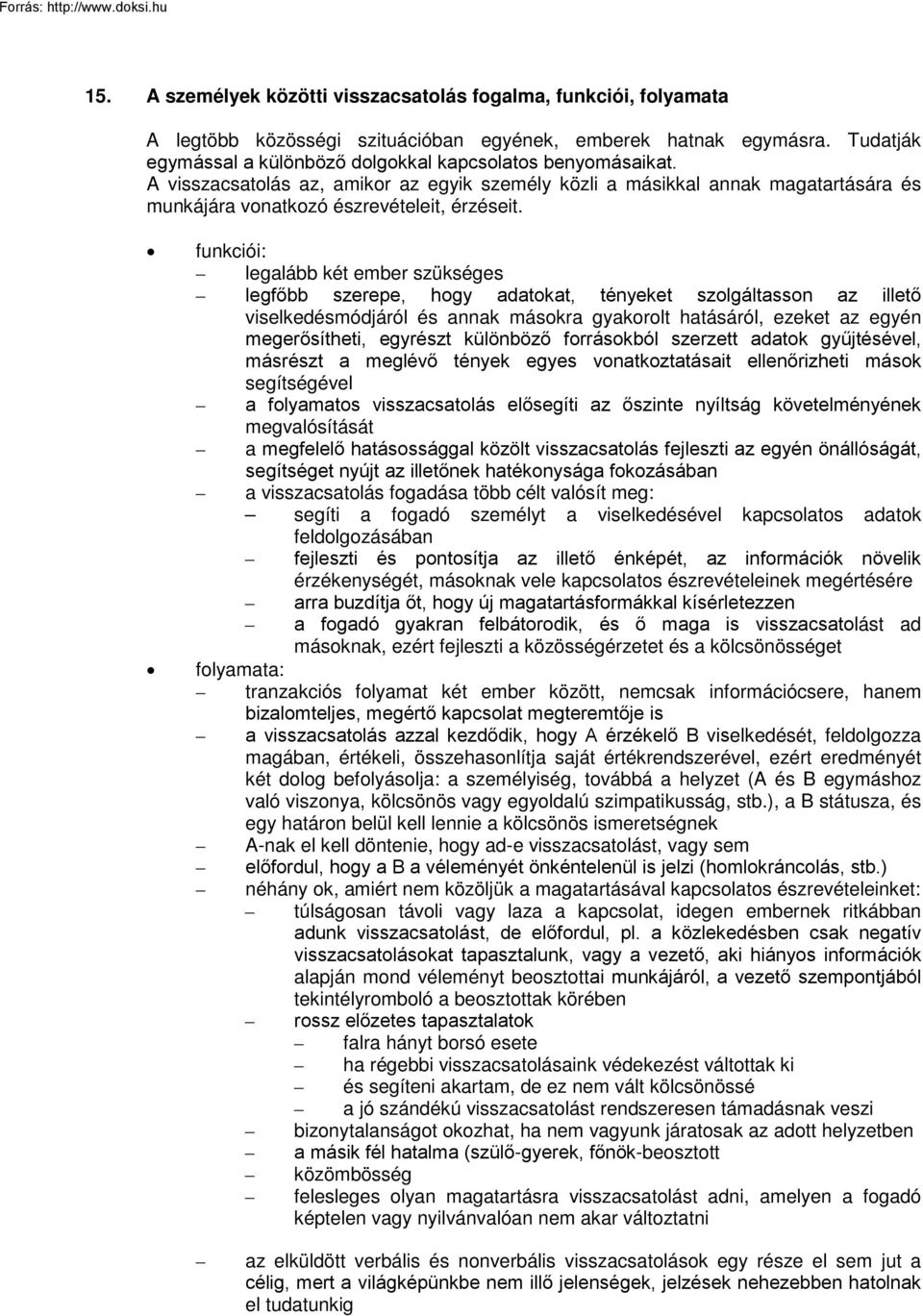 funkciói: legalább két ember szükséges legfőbb szerepe, hogy adatokat, tényeket szolgáltasson az illető viselkedésmódjáról és annak másokra gyakorolt hatásáról, ezeket az egyén megerősítheti,