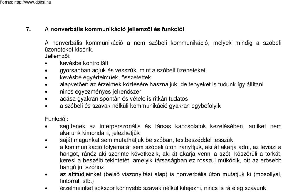 nincs egyezményes jelrendszer adása gyakran spontán és vétele is ritkán tudatos a szóbeli és szavak nélküli kommunikáció gyakran egybefolyik Funkciói: segítenek az interperszonális és társas