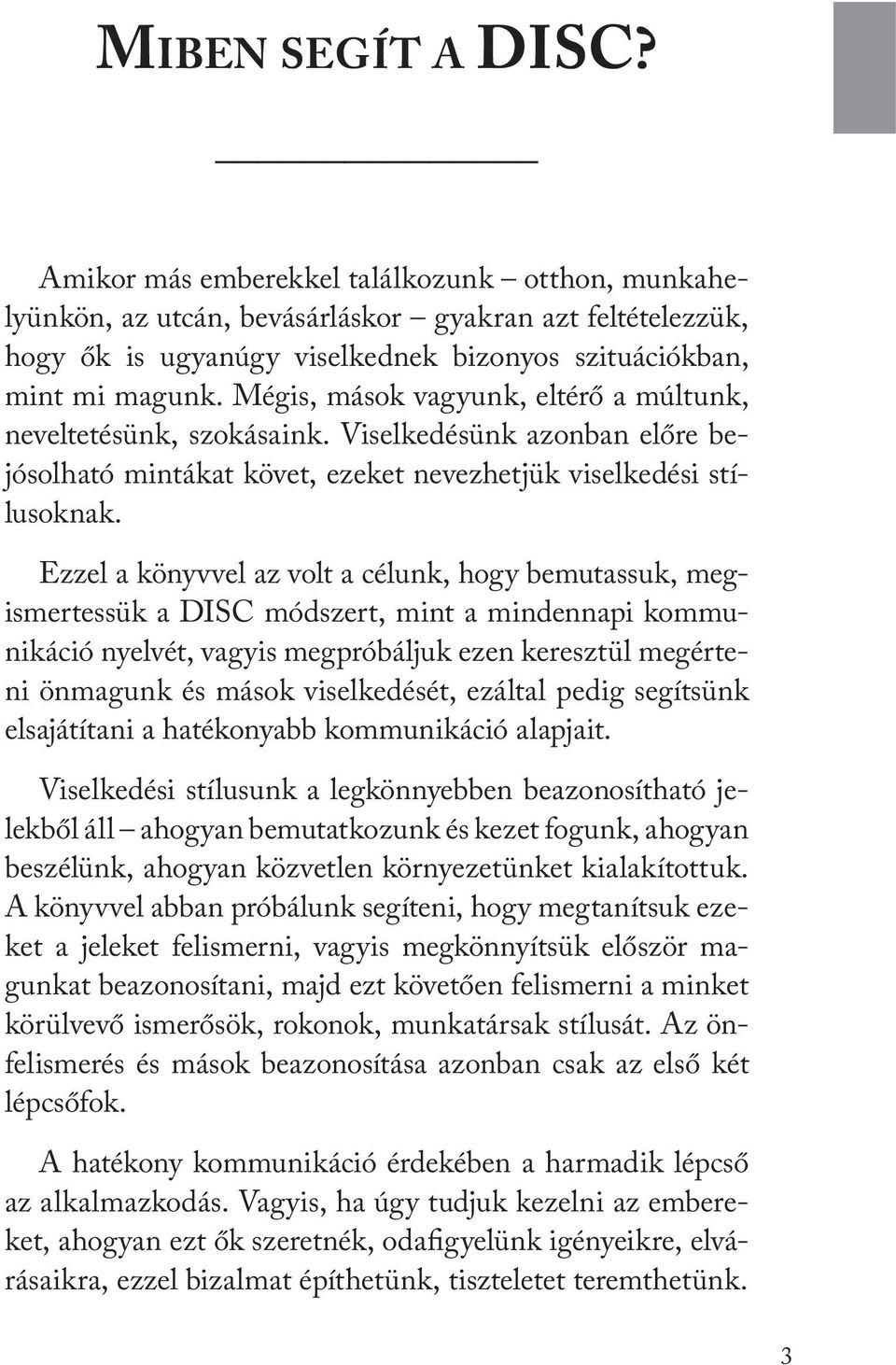 Ezzel a könyvvel az volt a célunk, hogy bemutassuk, megismertessük a DISC módszert, mint a mindennapi kommunikáció nyelvét, vagyis megpróbáljuk ezen keresztül megérteni önmagunk és mások