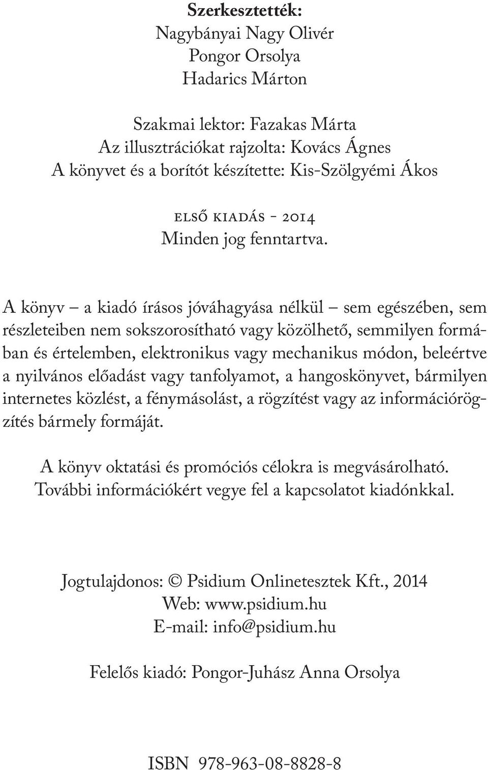 A könyv a kiadó írásos jóváhagyása nélkül sem egészében, sem részleteiben nem sokszorosítható vagy közölhető, semmilyen formában és értelemben, elektronikus vagy mechanikus módon, beleértve a