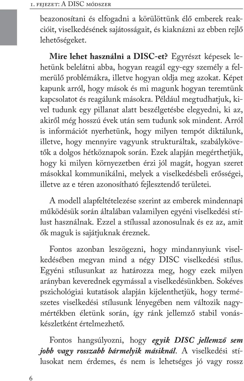 Képet kapunk arról, hogy mások és mi magunk hogyan teremtünk kapcsolatot és reagálunk másokra.