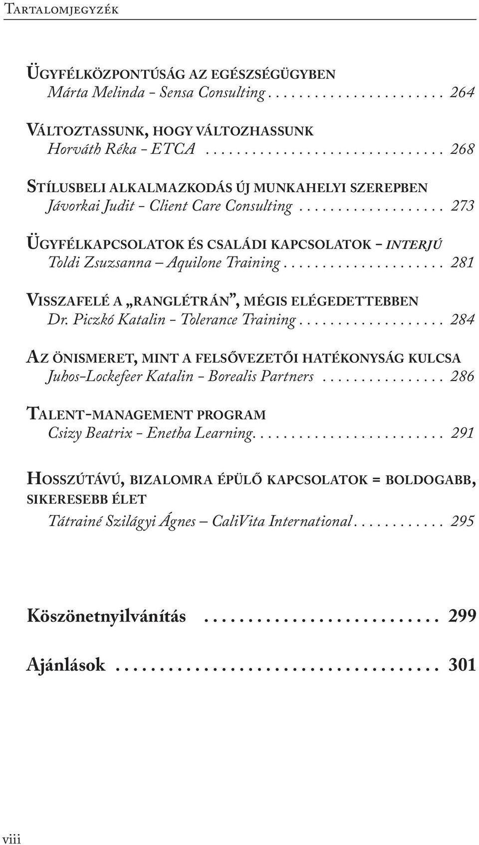 .................. 273 ÜGYFÉLKAPCSOLATOK ÉS CSALÁDI KAPCSOLATOK - INTERJÚ Toldi Zsuzsanna Aquilone Training..................... 281 VISSZAFELÉ A RANGLÉTRÁN, MÉGIS ELÉGEDETTEBBEN Dr.