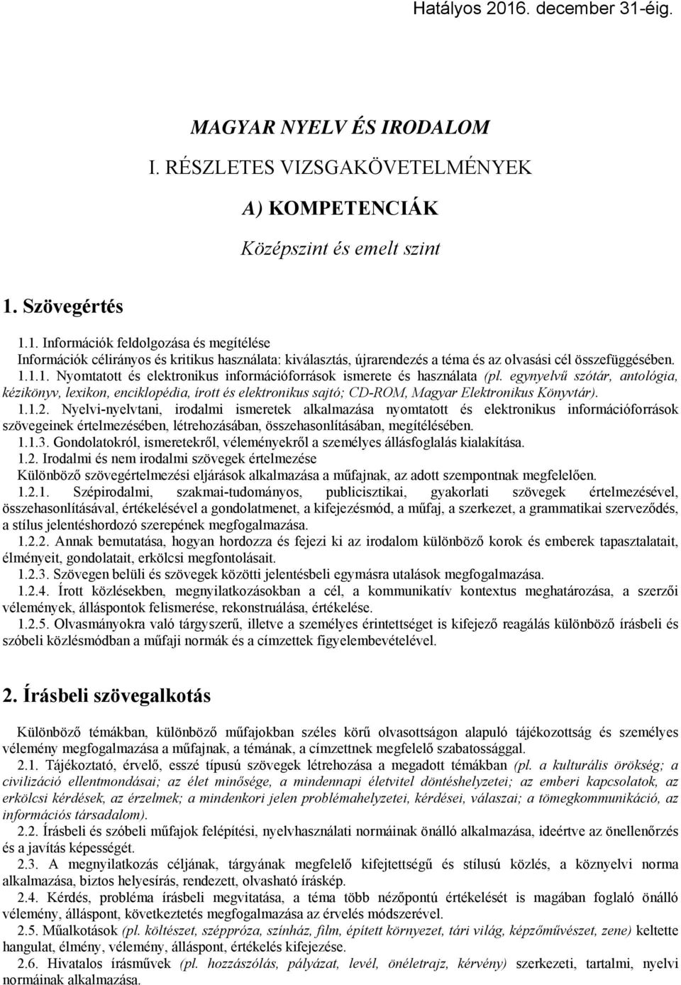 egynyelvű szótár, antológia, kézikönyv, lexikon, enciklopédia, írott és elektronikus sajtó; CD-ROM, Magyar Elektronikus Könyvtár). 1.1.2.