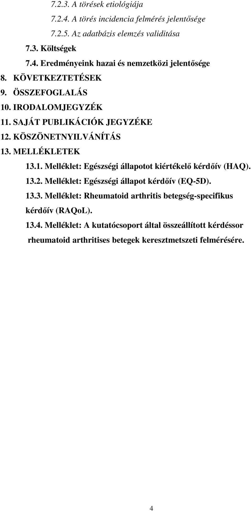 13.2. Melléklet: Egészségi állapot kérdıív (EQ-5D). 13.3. Melléklet: Rheumatoid arthritis betegség-specifikus kérdıív (RAQoL). 13.4.