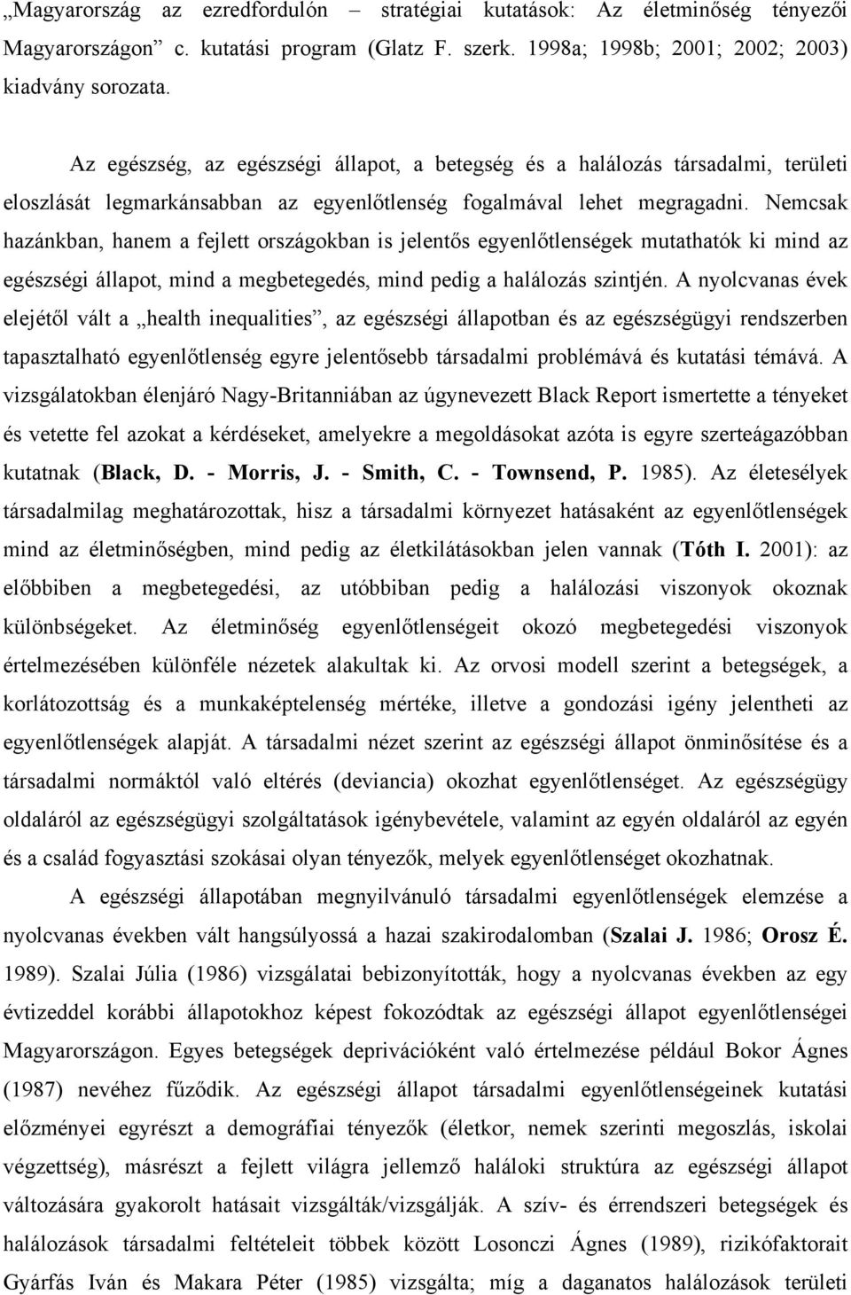 Nemcsak hazánkban, hanem a fejlett országokban is jelentős egyenlőtlenségek mutathatók ki mind az egészségi állapot, mind a megbetegedés, mind pedig a halálozás szintjén.