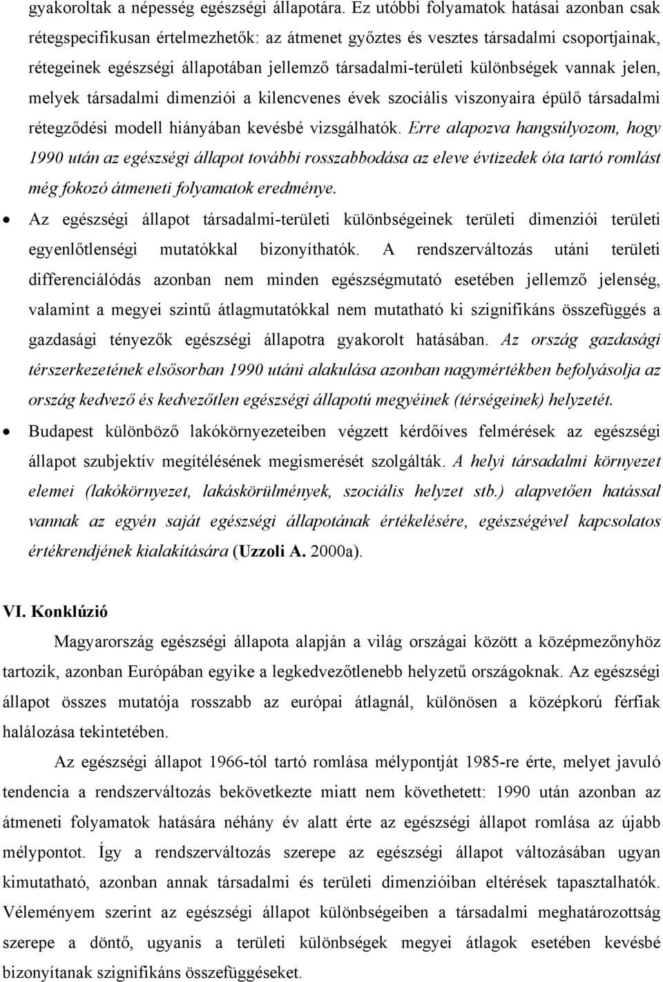 különbségek vannak jelen, melyek társadalmi dimenziói a kilencvenes évek szociális viszonyaira épülő társadalmi rétegződési modell hiányában kevésbé vizsgálhatók.