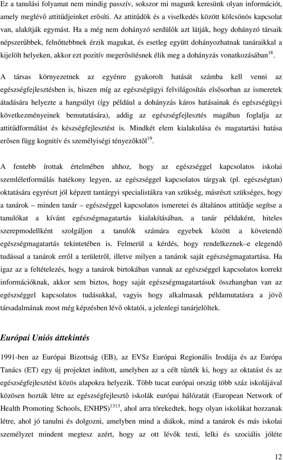 Ha a még nem dohányzó serdülık azt látják, hogy dohányzó társaik népszerőbbek, felnıttebbnek érzik magukat, és esetleg együtt dohányozhatnak tanáraikkal a kijelölt helyeken, akkor ezt pozitív