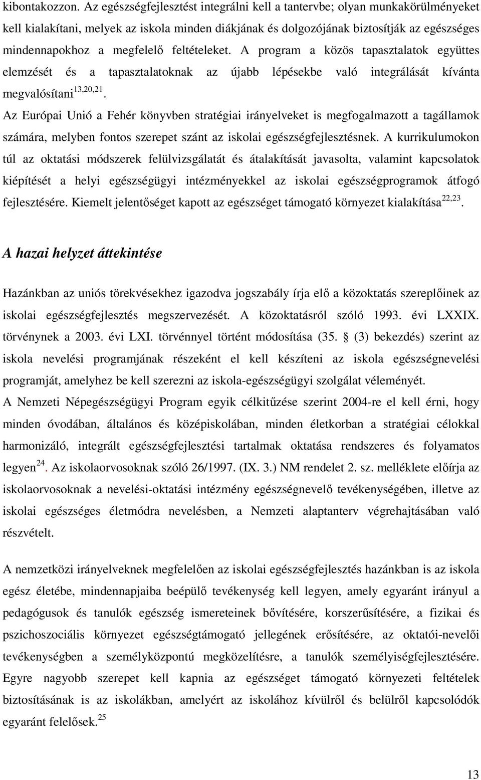 feltételeket. A program a közös tapasztalatok együttes elemzését és a tapasztalatoknak az újabb lépésekbe való integrálását kívánta megvalósítani 13,20,21.