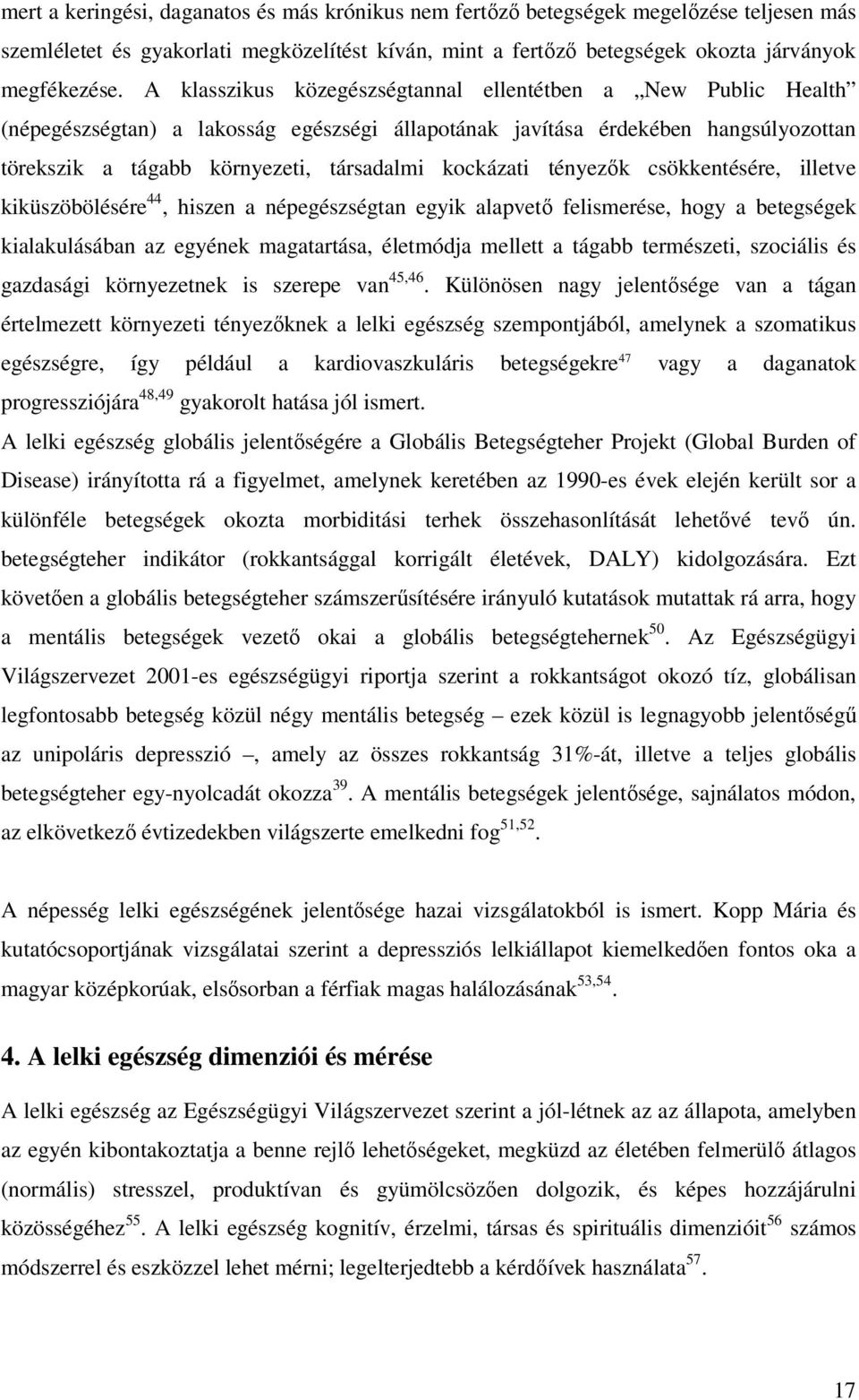 tényezık csökkentésére, illetve kiküszöbölésére 44, hiszen a népegészségtan egyik alapvetı felismerése, hogy a betegségek kialakulásában az egyének magatartása, életmódja mellett a tágabb természeti,