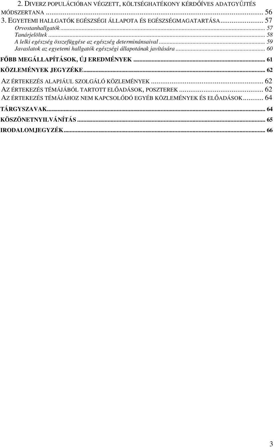 .. 59 Javaslatok az egyetemi hallgatók egészségi állapotának javítására... 60 FİBB MEGÁLLAPÍTÁSOK, ÚJ EREDMÉNYEK... 61 KÖZLEMÉNYEK JEGYZÉKE.