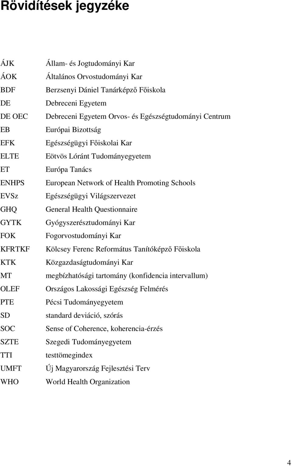 Network of Health Promoting Schools Egészségügyi Világszervezet General Health Questionnaire Gyógyszerésztudományi Kar Fogorvostudományi Kar Kölcsey Ferenc Református Tanítóképzı Fıiskola