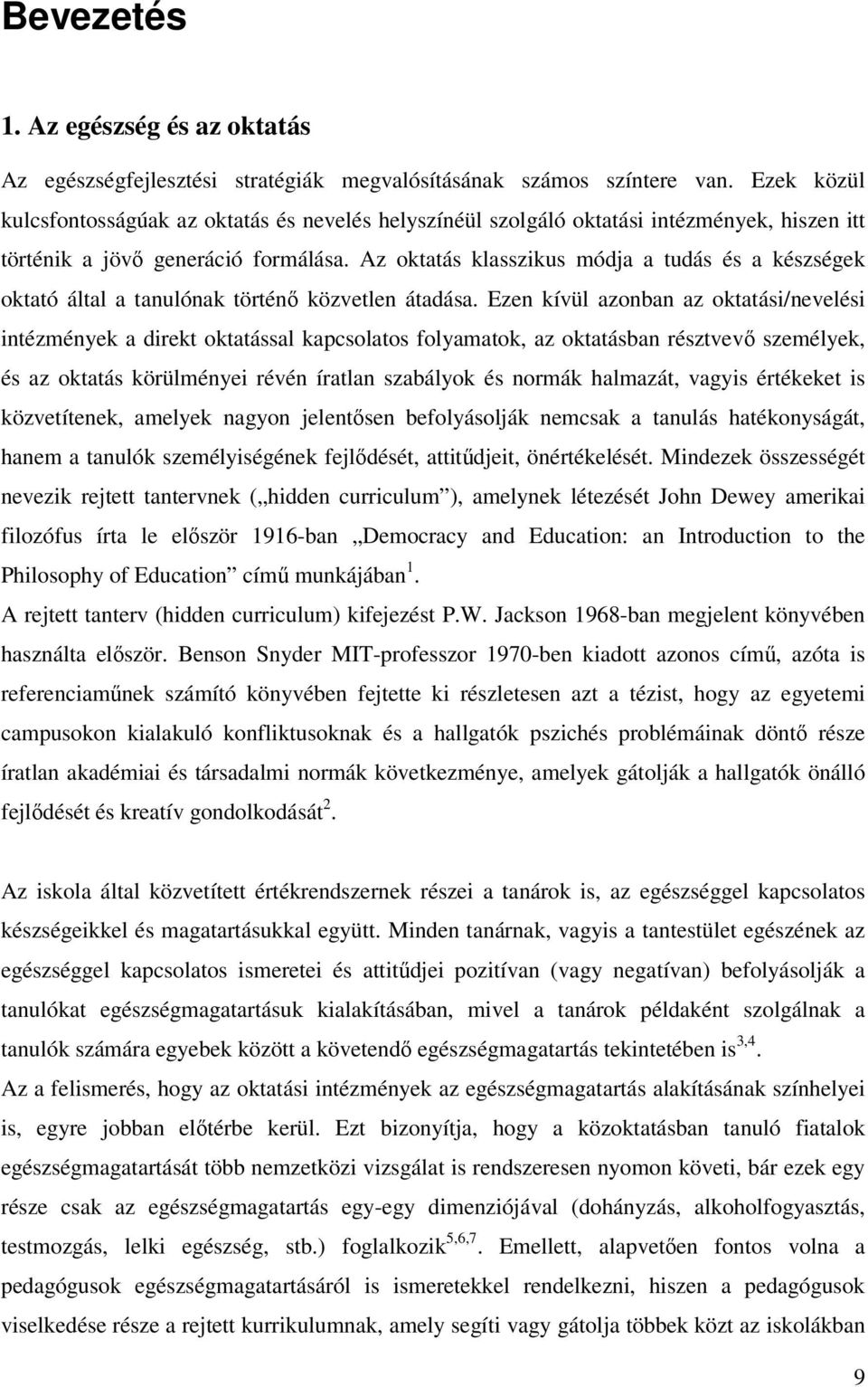 Az oktatás klasszikus módja a tudás és a készségek oktató által a tanulónak történı közvetlen átadása.