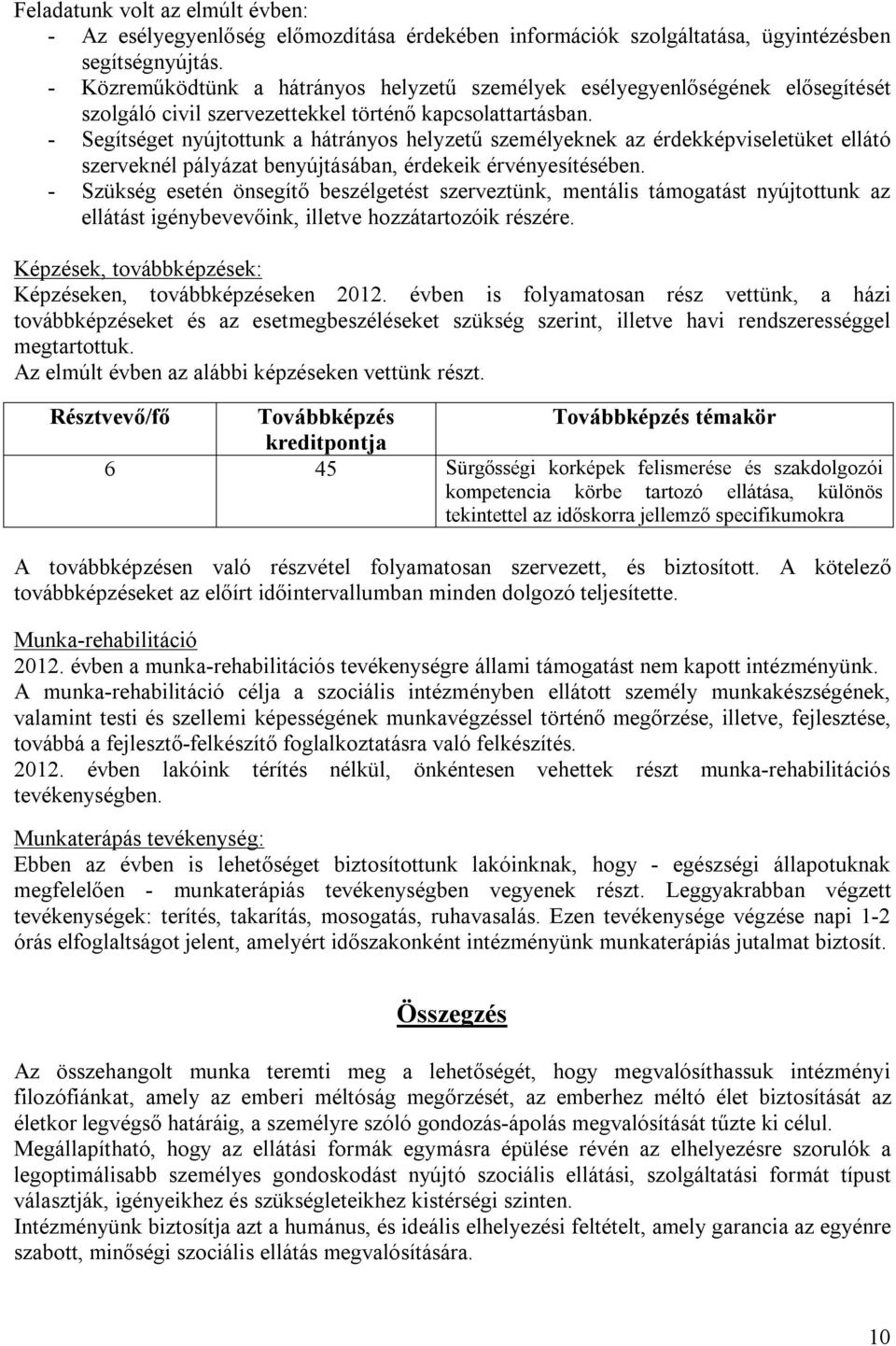 - Segítséget nyújtottunk a hátrányos helyzetű személyeknek az érdekképviseletüket ellátó szerveknél pályázat benyújtásában, érdekeik érvényesítésében.