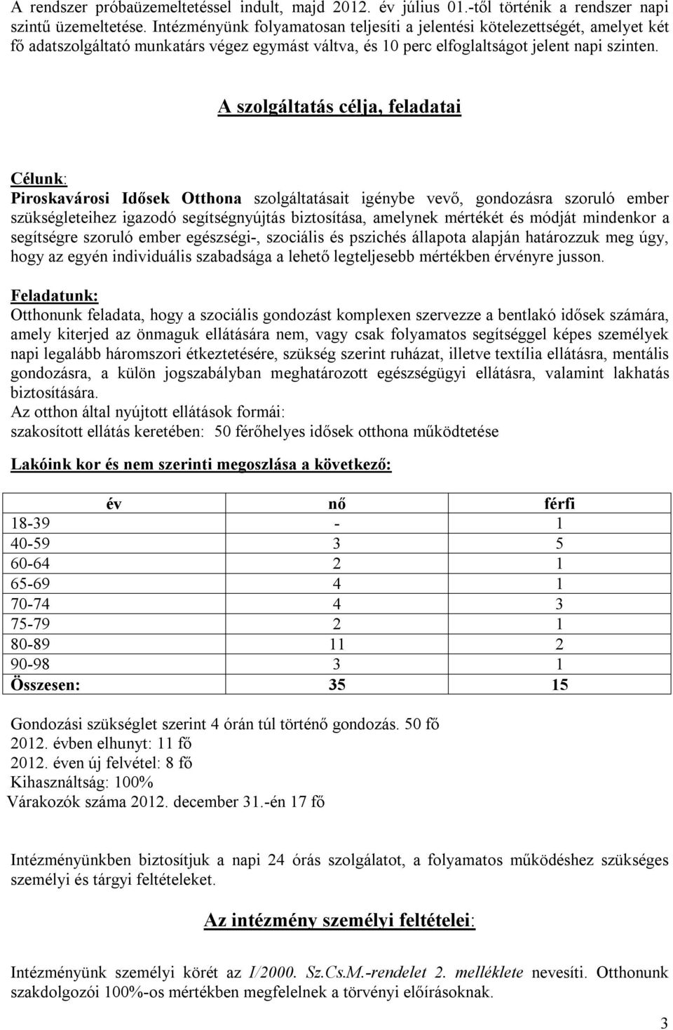 A szolgáltatás célja, feladatai Célunk: Piroskavárosi Idősek Otthona szolgáltatásait igénybe vevő, gondozásra szoruló ember szükségleteihez igazodó segítségnyújtás biztosítása, amelynek mértékét és