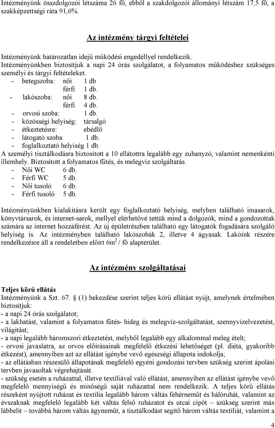 Intézményünkben biztosítjuk a napi 24 órás szolgálatot, a folyamatos működéshez szükséges személyi és tárgyi feltételeket. - betegszoba: női 1 db férfi 1 db. - lakószoba: női 8 db. férfi 4 db.