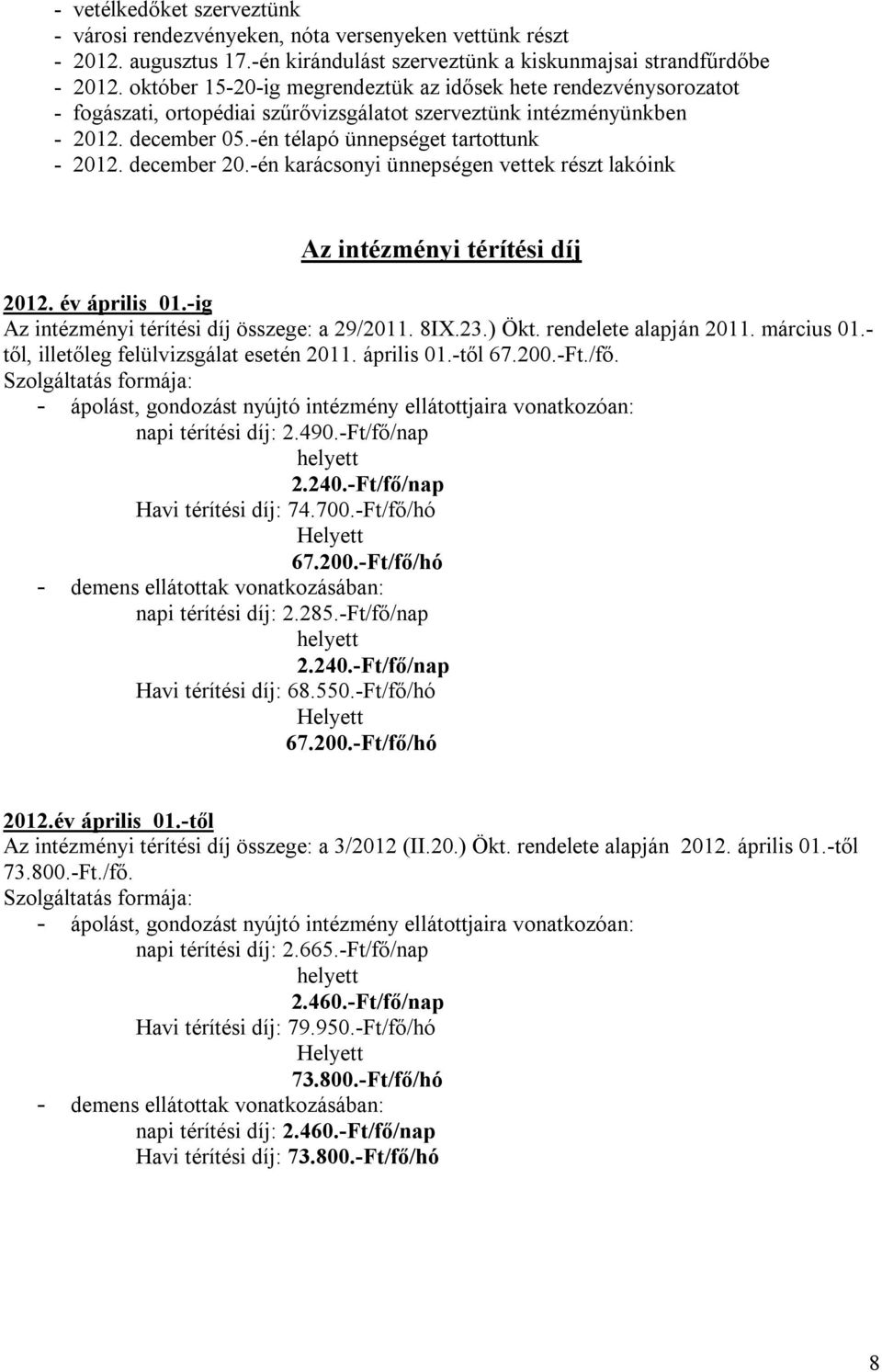 december 20.-én karácsonyi ünnepségen vettek részt lakóink Az intézményi térítési díj 2012. év április 01.-ig Az intézményi térítési díj összege: a 29/2011. 8IX.23.) Ökt. rendelete alapján 2011.