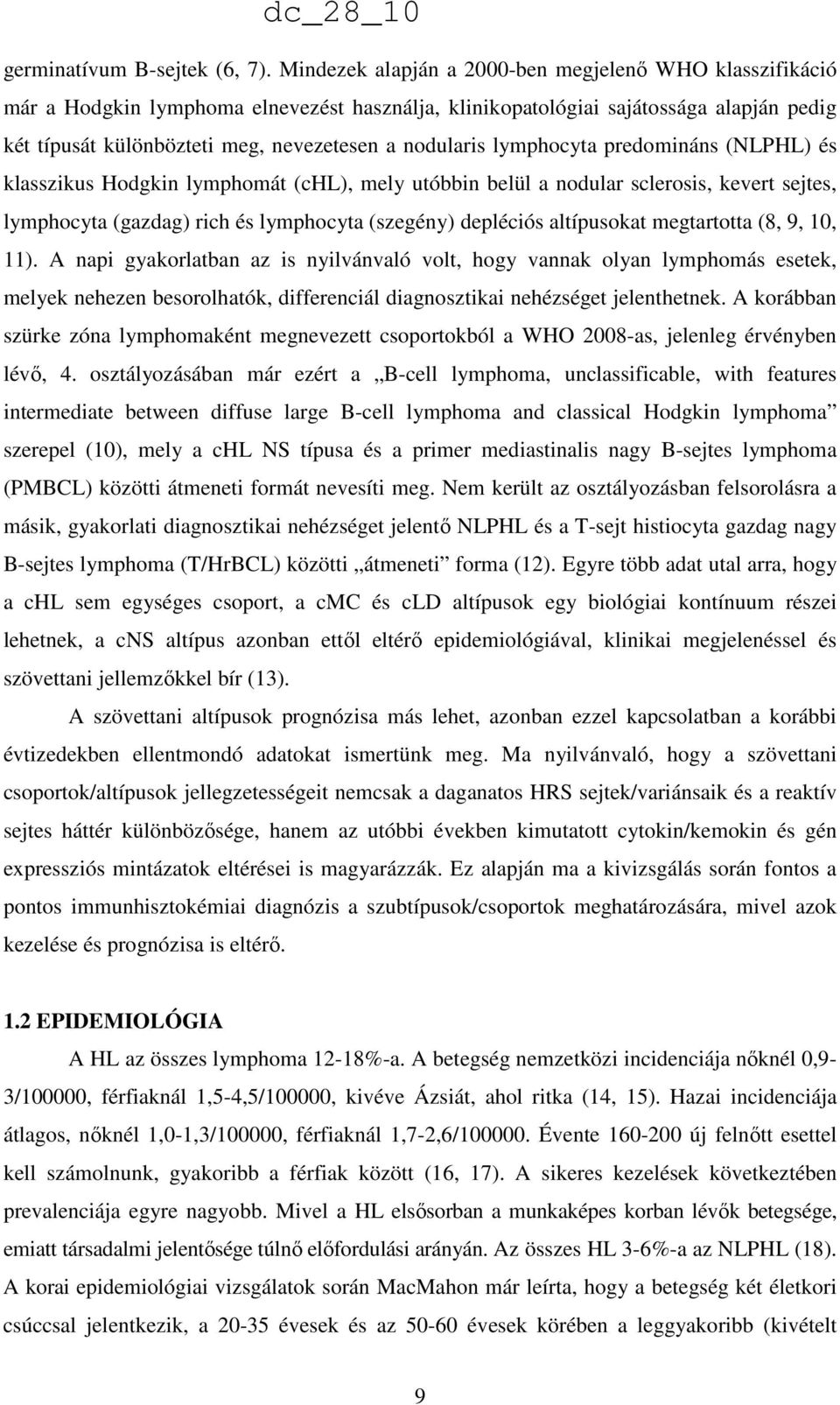 lymphocyta predomináns (NLPHL) és klasszikus Hodgkin lymphomát (chl), mely utóbbin belül a nodular sclerosis, kevert sejtes, lymphocyta (gazdag) rich és lymphocyta (szegény) depléciós altípusokat