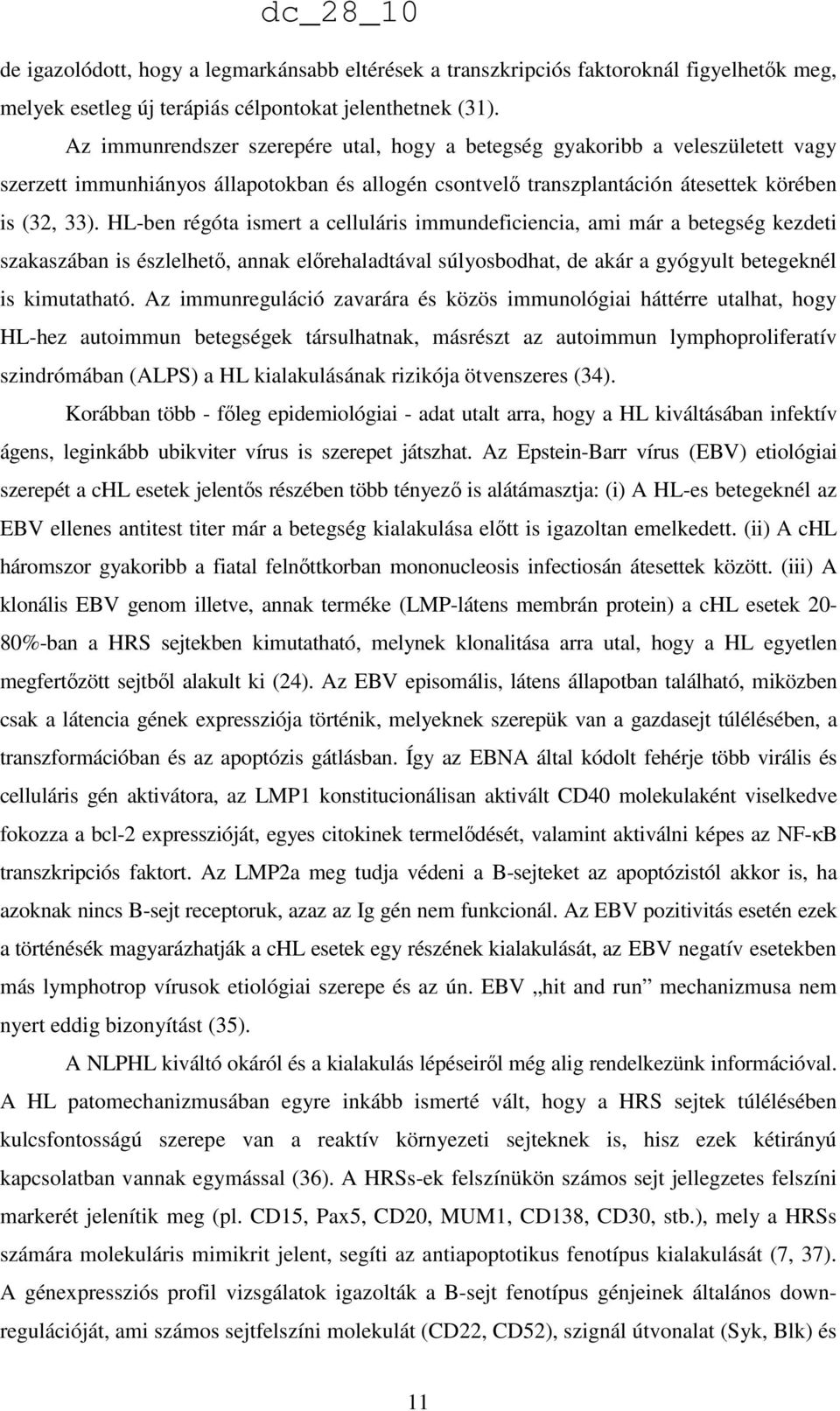 HL-ben régóta ismert a celluláris immundeficiencia, ami már a betegség kezdeti szakaszában is észlelhető, annak előrehaladtával súlyosbodhat, de akár a gyógyult betegeknél is kimutatható.