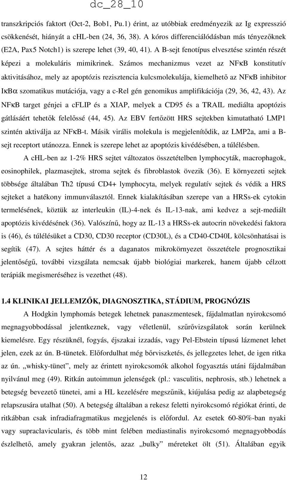 Számos mechanizmus vezet az NFκB konstitutív aktivitásához, mely az apoptózis rezisztencia kulcsmolekulája, kiemelhető az NFκB inhibitor IκBα szomatikus mutációja, vagy a c-rel gén genomikus