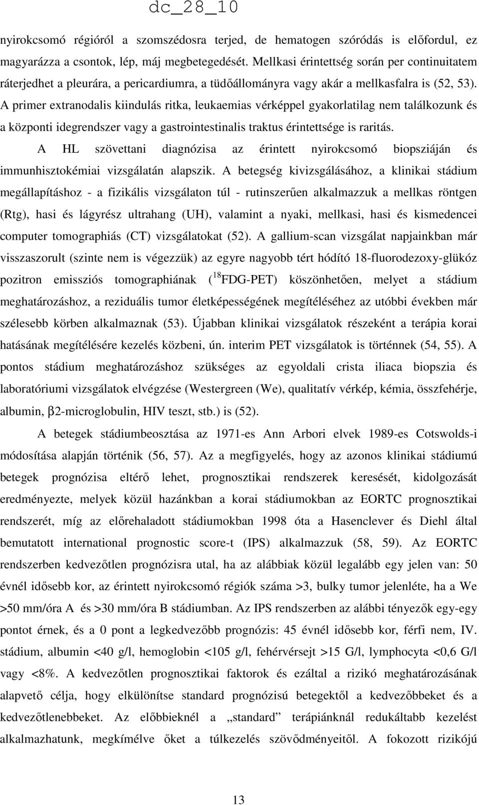 A primer extranodalis kiindulás ritka, leukaemias vérképpel gyakorlatilag nem találkozunk és a központi idegrendszer vagy a gastrointestinalis traktus érintettsége is raritás.