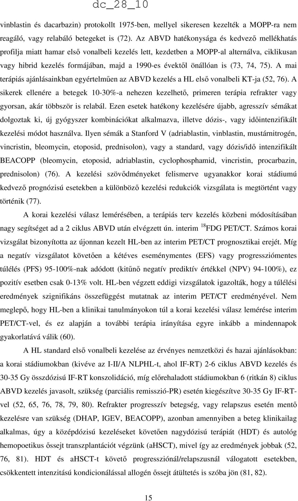 önállóan is (73, 74, 75). A mai terápiás ajánlásainkban egyértelműen az ABVD kezelés a HL első vonalbeli KT-ja (52, 76).