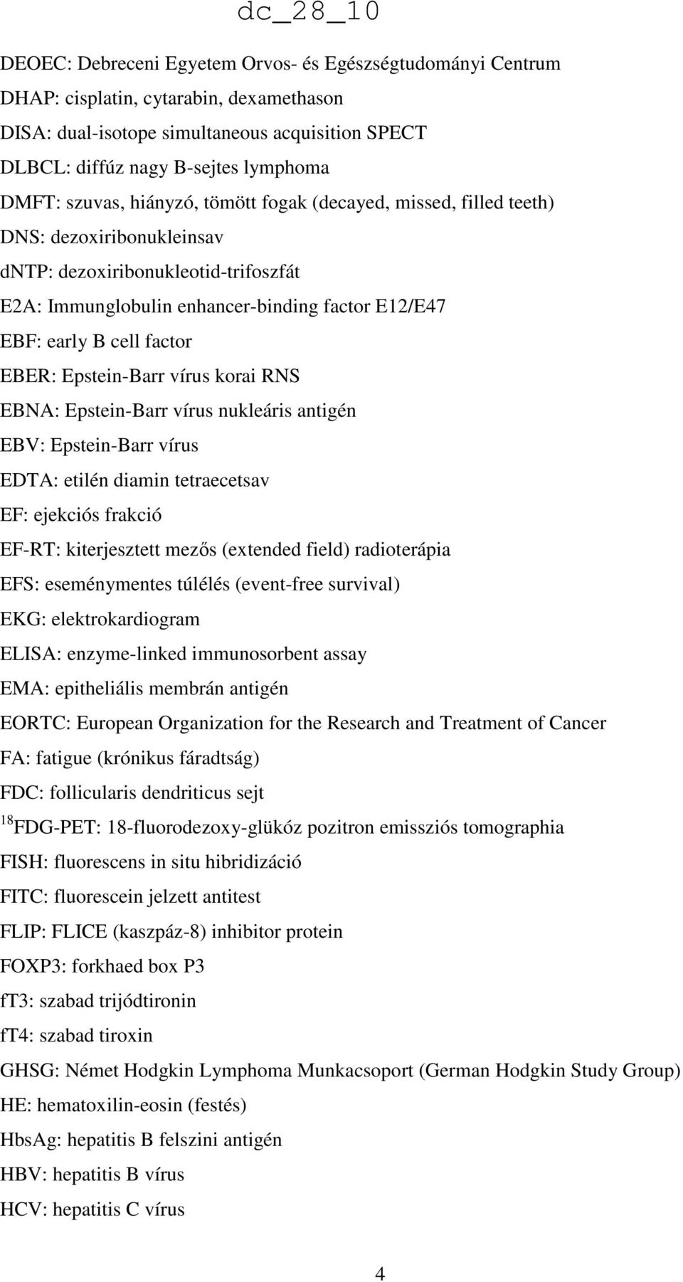 factor EBER: Epstein-Barr vírus korai RNS EBNA: Epstein-Barr vírus nukleáris antigén EBV: Epstein-Barr vírus EDTA: etilén diamin tetraecetsav EF: ejekciós frakció EF-RT: kiterjesztett mezős (extended