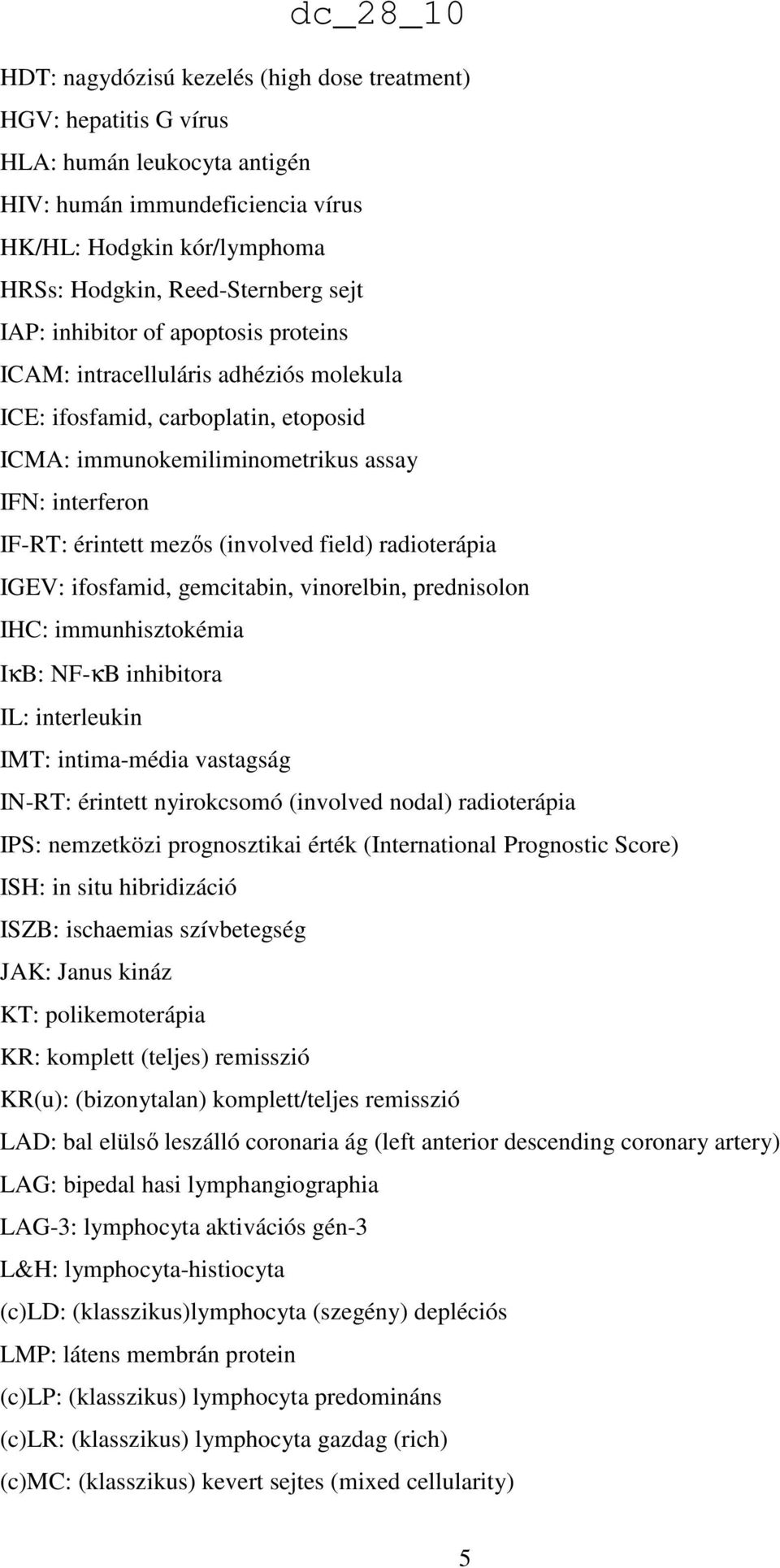 field) radioterápia IGEV: ifosfamid, gemcitabin, vinorelbin, prednisolon IHC: immunhisztokémia IκB: NF-κB inhibitora IL: interleukin IMT: intima-média vastagság IN-RT: érintett nyirokcsomó (involved