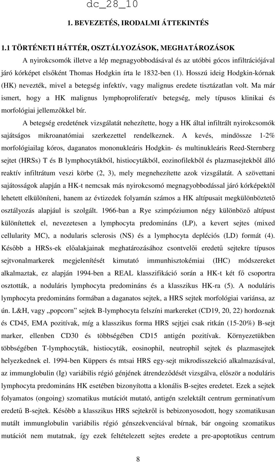 Hosszú ideig Hodgkin-kórnak (HK) nevezték, mivel a betegség infektív, vagy malignus eredete tisztázatlan volt.