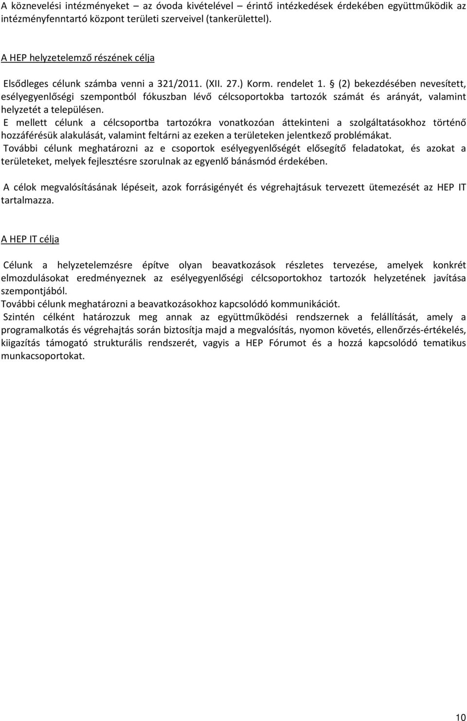 (2) bekezdésében nevesített, esélyegyenlőségi szempontból fókuszban lévő célcsoportokba tartozók számát és arányát, valamint helyzetét a településen.