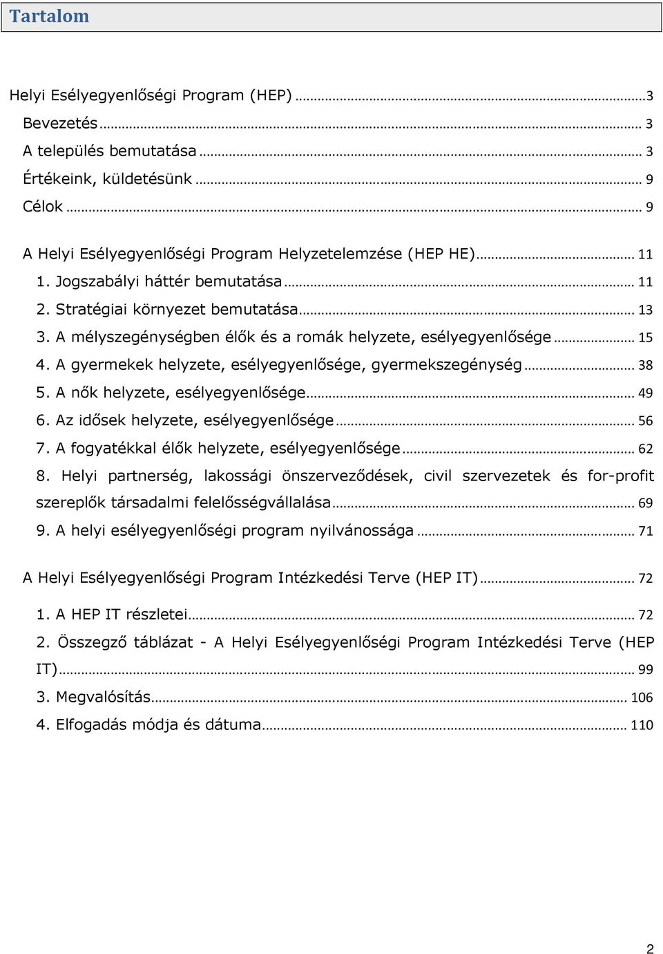 A gyermekek helyzete, esélyegyenlősége, gyermekszegénység... 38 5. A nők helyzete, esélyegyenlősége... 49 6. Az idősek helyzete, esélyegyenlősége... 56 7.