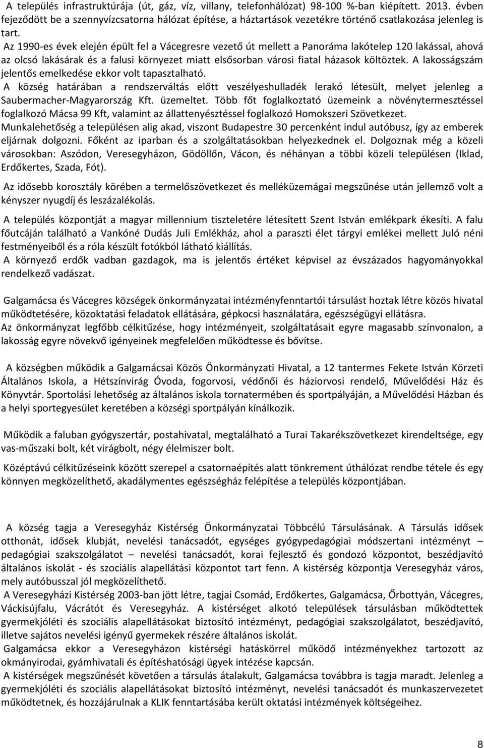 Az 1990-es évek elején épült fel a Vácegresre vezető út mellett a Panoráma lakótelep 120 lakással, ahová az olcsó lakásárak és a falusi környezet miatt elsősorban városi fiatal házasok költöztek.