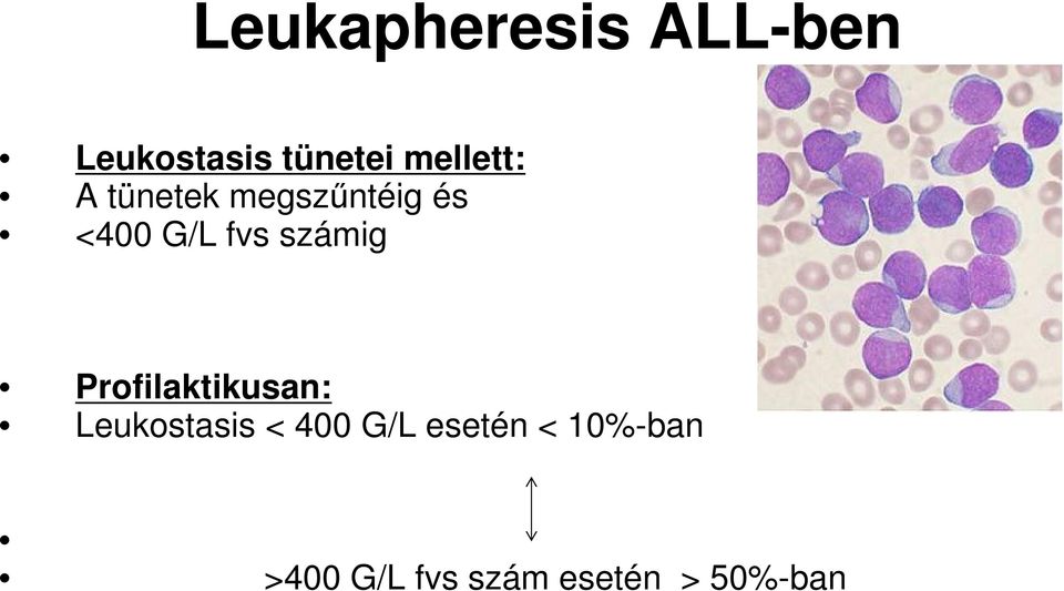 számig Profilaktikusan: Leukostasis < 400 G/L