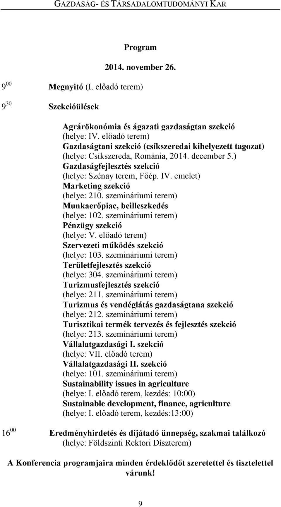 emelet) Marketing szekció (helye: 210. szemináriumi terem) Munkaerőpiac, beilleszkedés (helye: 102. szemináriumi terem) Pénzügy szekció (helye: V. előadó terem) Szervezeti működés szekció (helye: 103.