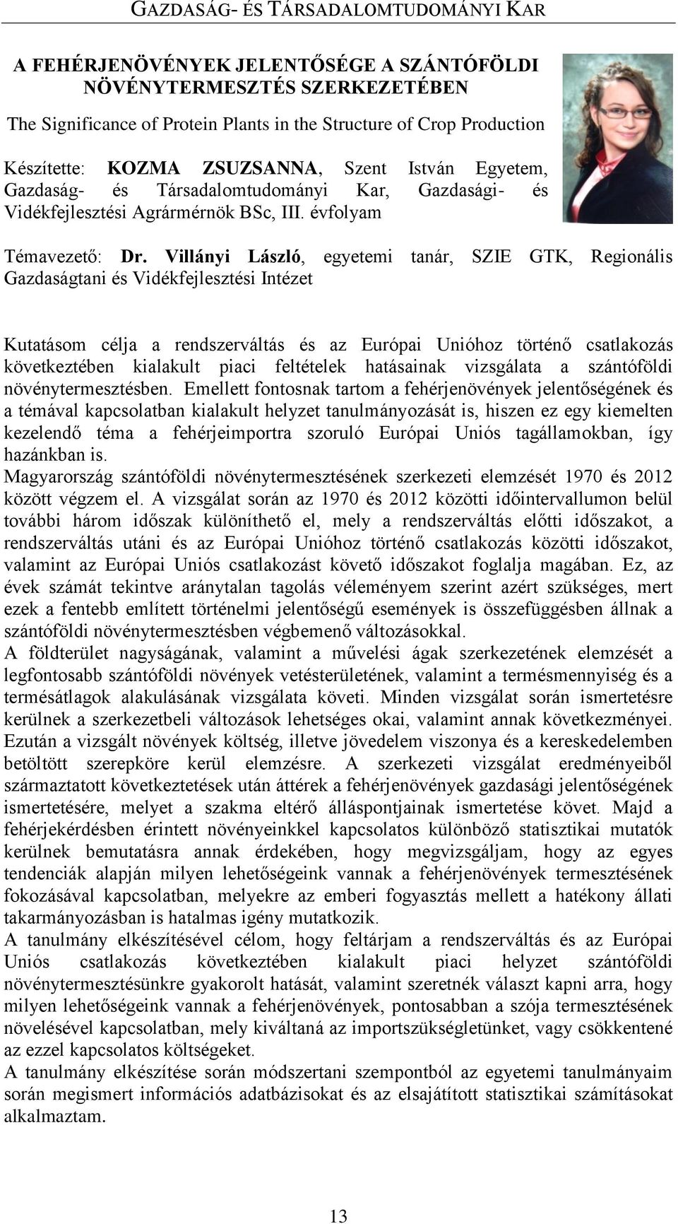 Villányi László, egyetemi tanár, SZIE GTK, Regionális Gazdaságtani és Vidékfejlesztési Intézet Kutatásom célja a rendszerváltás és az Európai Unióhoz történő csatlakozás következtében kialakult piaci