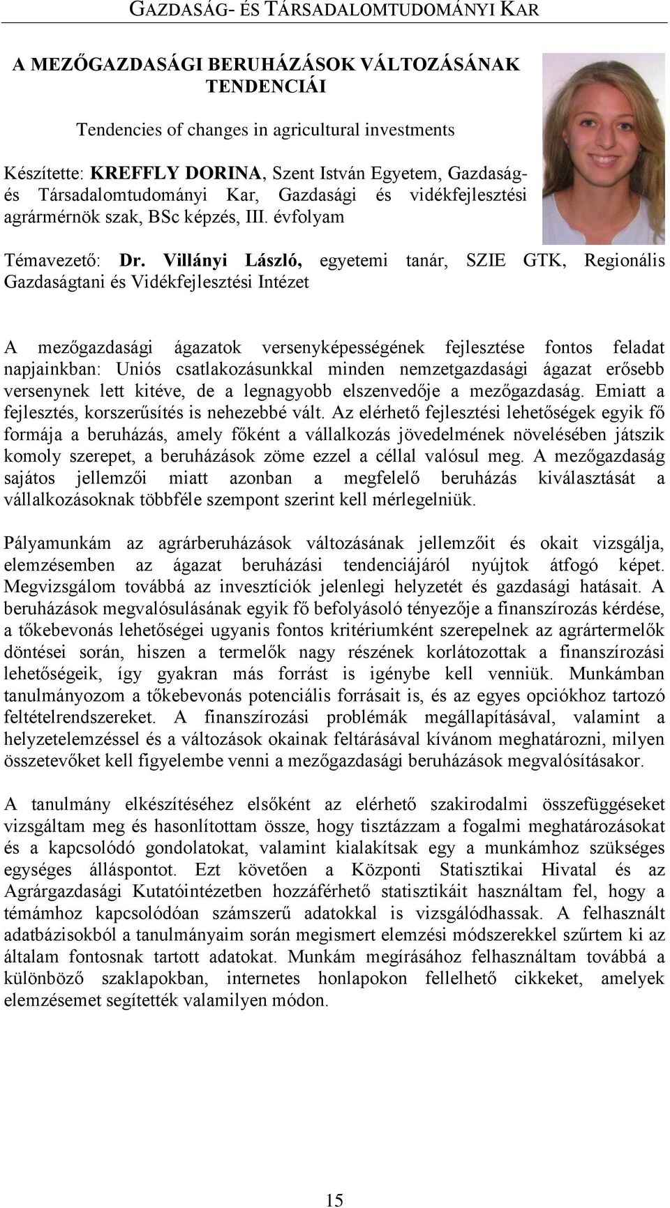 Villányi László, egyetemi tanár, SZIE GTK, Regionális Gazdaságtani és Vidékfejlesztési Intézet A mezőgazdasági ágazatok versenyképességének fejlesztése fontos feladat napjainkban: Uniós