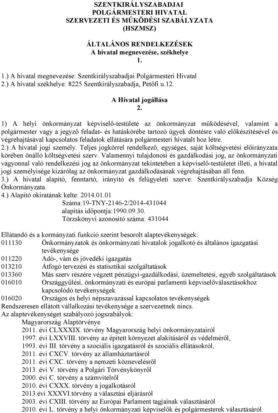 1) A helyi önkormányzat képviselő-testülete az önkormányzat működésével, valamint a polgármester vagy a jegyző feladat- és hatáskörébe tartozó ügyek döntésre való előkészítésével és végrehajtásával