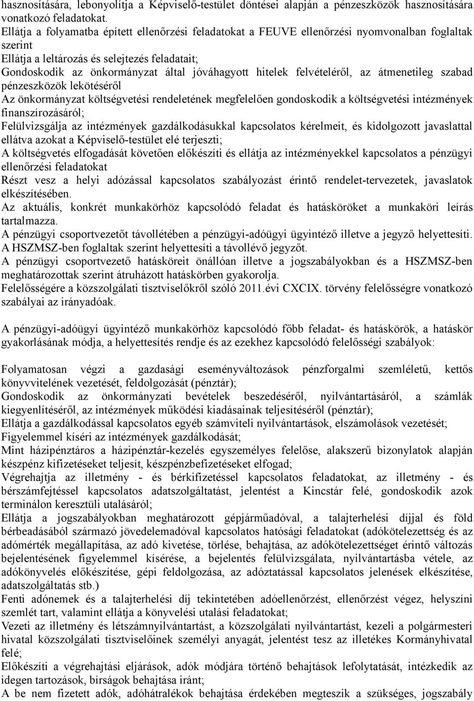 hitelek felvételéről, az átmenetileg szabad pénzeszközök lekötéséről Az önkormányzat költségvetési rendeletének megfelelően gondoskodik a költségvetési intézmények finanszírozásáról; Felülvizsgálja