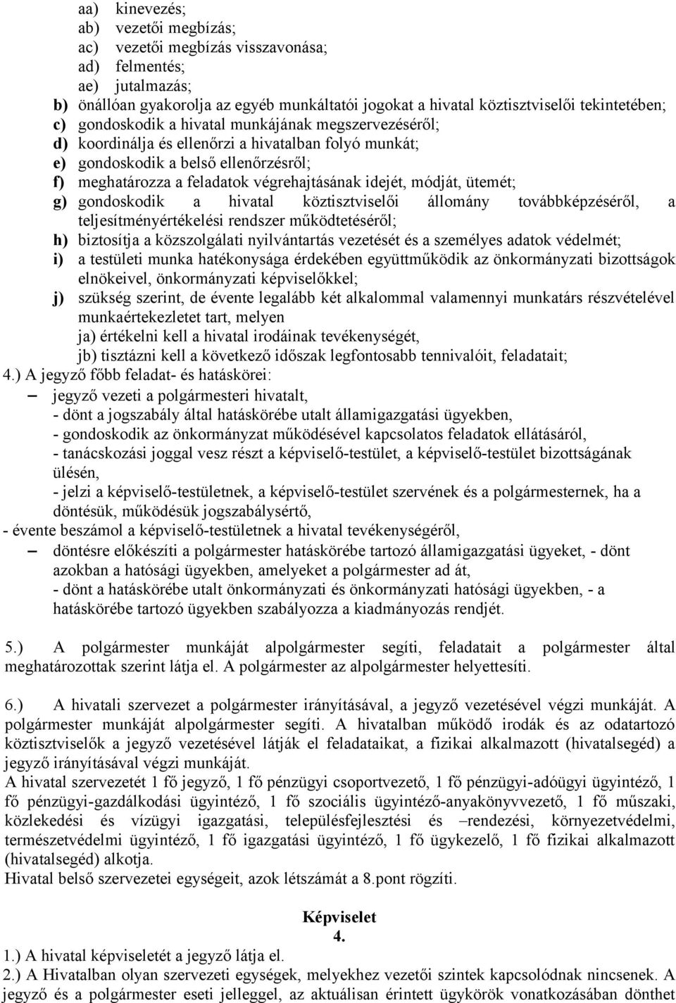 módját, ütemét; g) gondoskodik a hivatal köztisztviselői állomány továbbképzéséről, a teljesítményértékelési rendszer működtetéséről; h) biztosítja a közszolgálati nyilvántartás vezetését és a