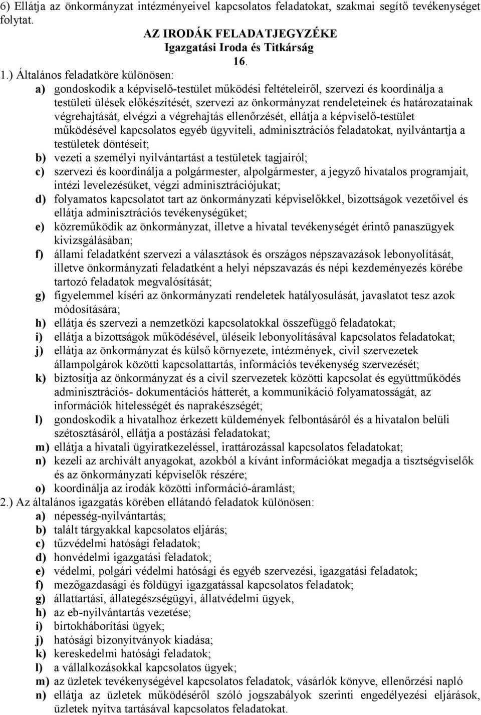 határozatainak végrehajtását, elvégzi a végrehajtás ellenőrzését, ellátja a képviselő-testület működésével kapcsolatos egyéb ügyviteli, adminisztrációs feladatokat, nyilvántartja a testületek