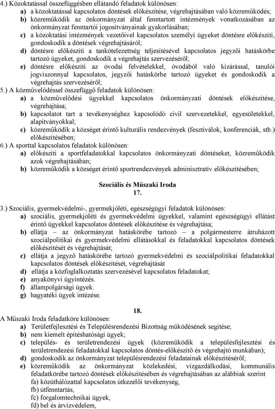 a döntések végrehajtásáról; d) döntésre előkészíti a tankötelezettség teljesítésével kapcsolatos jegyzői hatáskörbe tartozó ügyeket, gondoskodik a végrehajtás szervezéséről; e) döntésre előkészíti az