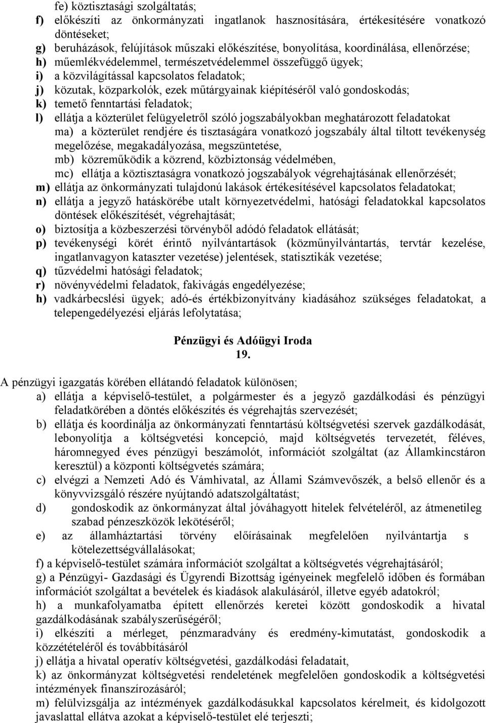 gondoskodás; k) temető fenntartási feladatok; l) ellátja a közterület felügyeletről szóló jogszabályokban meghatározott feladatokat ma) a közterület rendjére és tisztaságára vonatkozó jogszabály