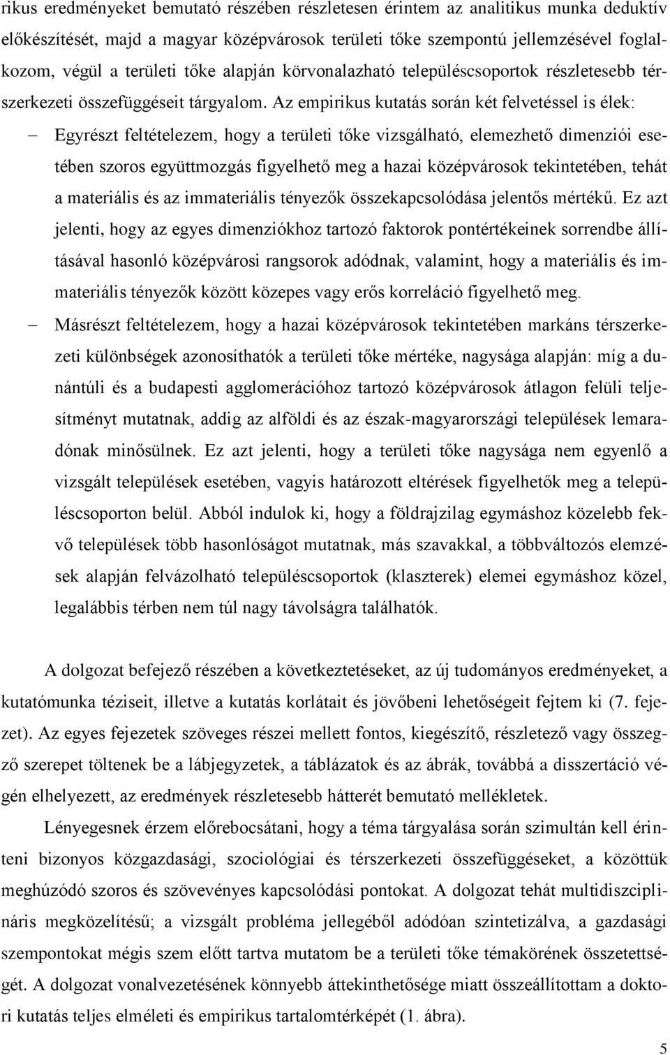 Az empirikus kutatás során két felvetéssel is élek: Egyrészt feltételezem, hogy a területi tőke vizsgálható, elemezhető dimenziói esetében szoros együttmozgás figyelhető meg a hazai középvárosok