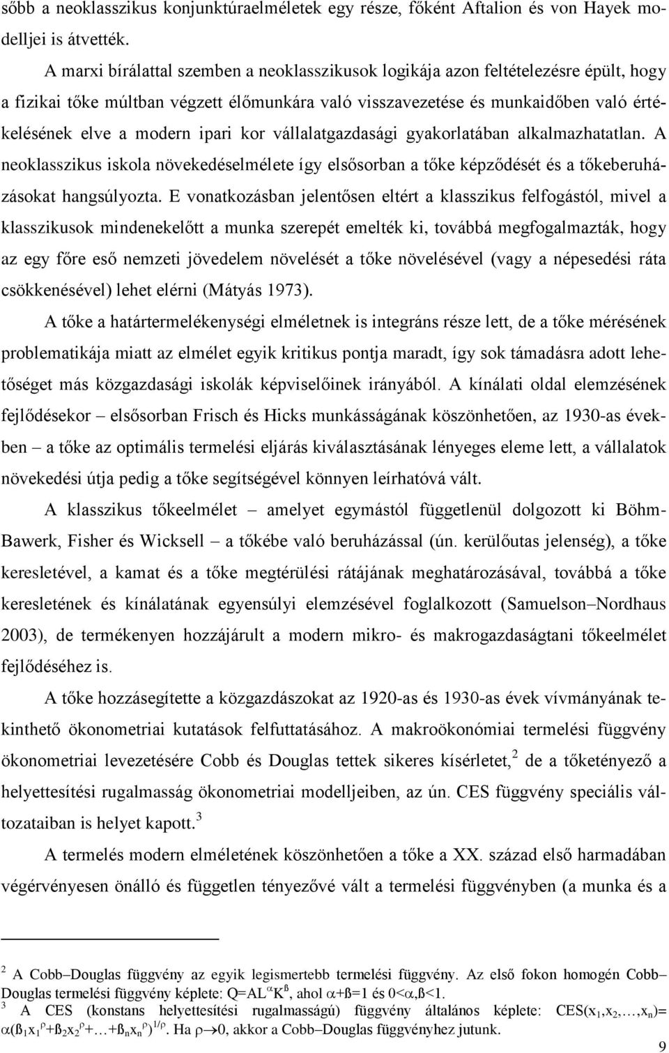 ipari kor vállalatgazdasági gyakorlatában alkalmazhatatlan. A neoklasszikus iskola növekedéselmélete így elsősorban a tőke képződését és a tőkeberuházásokat hangsúlyozta.