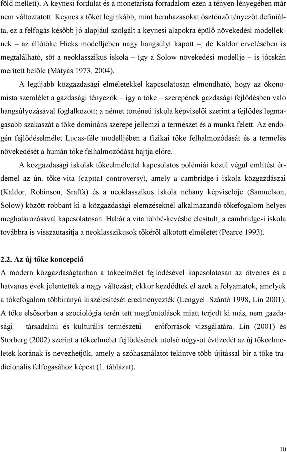 hangsúlyt kapott, de Kaldor érvelésében is megtalálható, sőt a neoklasszikus iskola így a Solow növekedési modellje is jócskán merített belőle (Mátyás 1973, 2004).