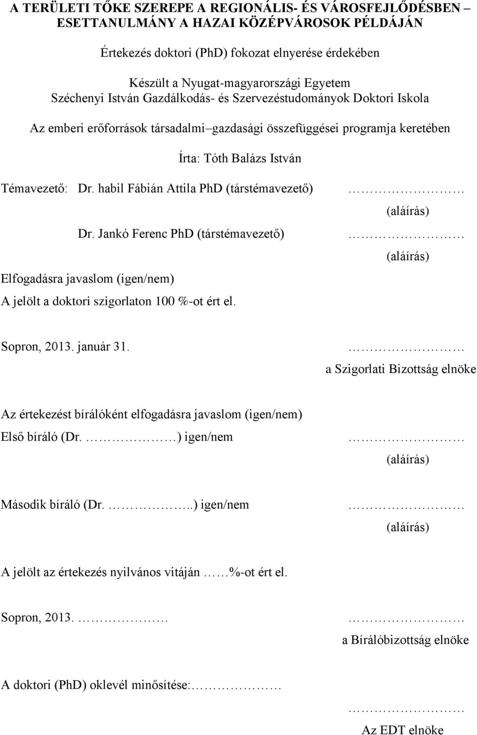 habil Fábián Attila PhD (társtémavezető) Dr. Jankó Ferenc PhD (társtémavezető) Elfogadásra javaslom (igen/nem) A jelölt a doktori szigorlaton 100 %-ot ért el. (aláírás) (aláírás) Sopron, 2013.